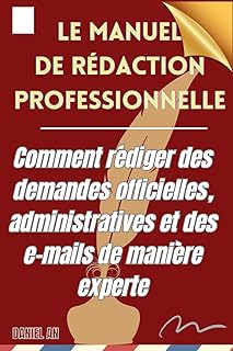 Le Manuel de Rédaction Professionnelle: Comment rédiger des demandes officielles, administratives et des e-mails de manière experte