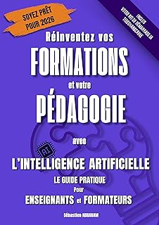 Réinventez vos Formations et votre Pédagogie Avec l’Intelligence Artificielle - Le guide pratique Pour Enseignants et Formateurs